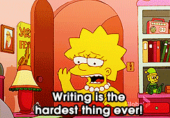 Writing is the hardest thing ever! Lisa Simpson