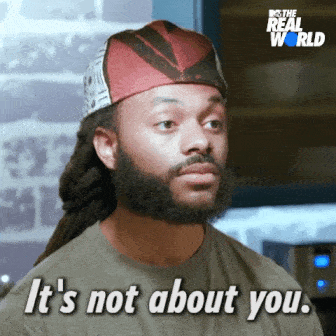 It's not about you. - The Real World