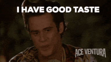 I have good taste - Ace Ventura