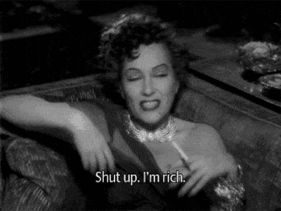 Shut up. I'm rich.