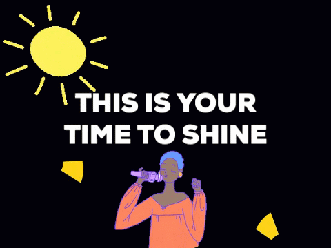 This is your time to shine